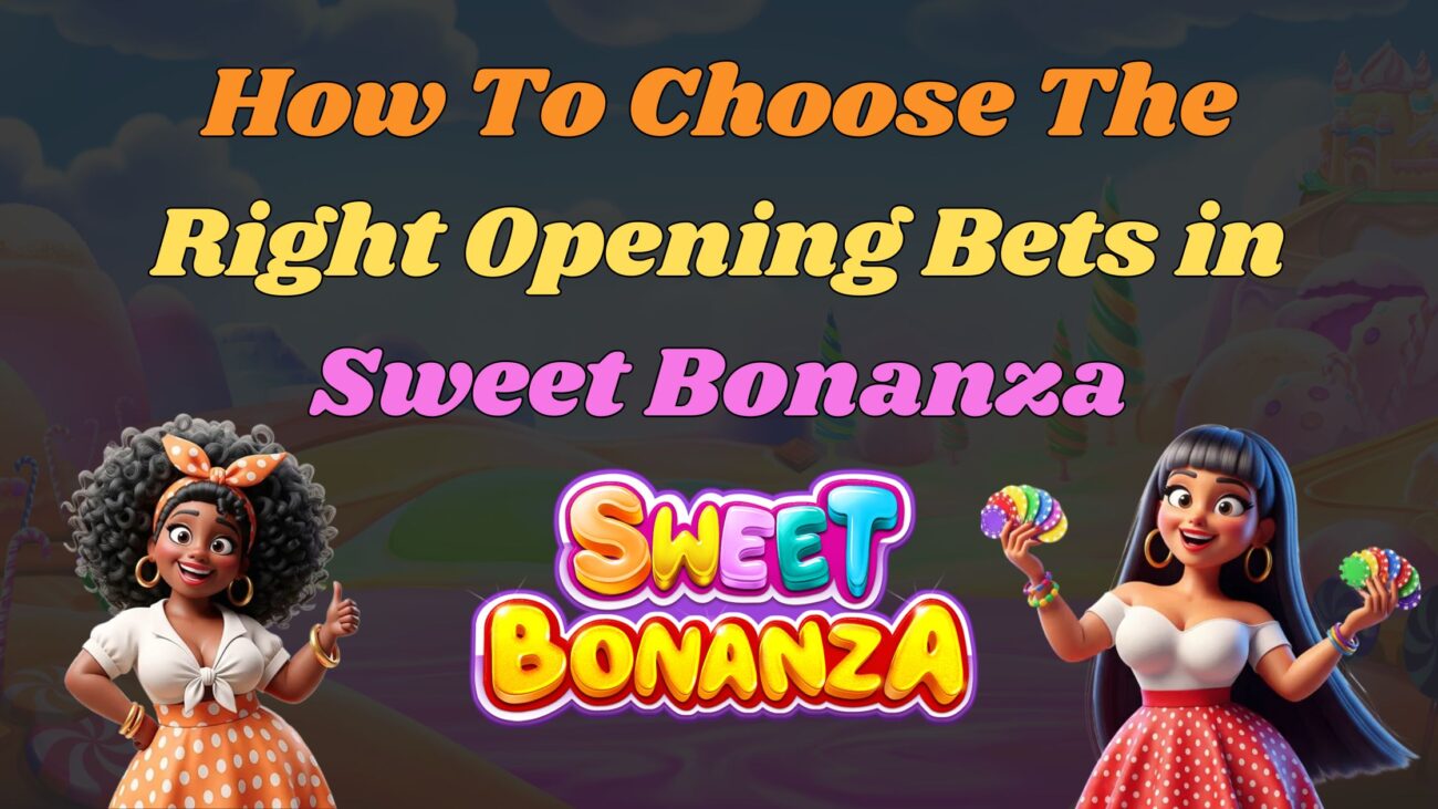 How to Choose The Right Opening Bets in Sweet Bonanza