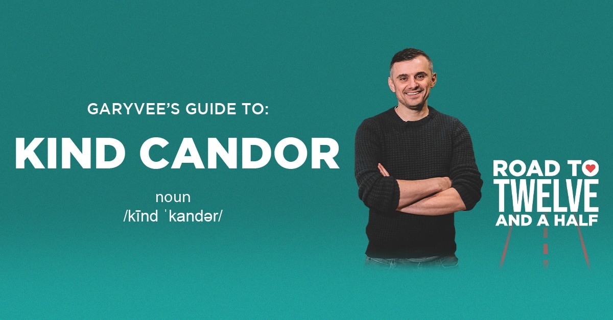 kind-candor-and-why-how-you-deliver-the-medicine-matters:-road-to-twelve-and-a-half-(series)-–-gary-vaynerchuk